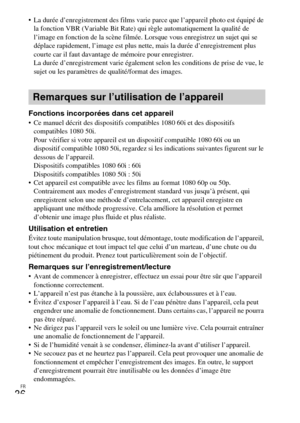 Page 72FR
36
 La durée d’enregistrement des films varie parce que l’appareil photo est équipé de 
la fonction VBR (Variable Bit Rate) qui règle automatiquement la qualité de 
l’image en fonction de la scène filmée. Lorsque vous enregistrez un sujet qui se 
déplace rapidement, l’image est plus nette, mais la durée d’enregistrement plus 
courte car il faut davantage de mémoire pour enregistrer.
La durée d’enregistrement varie également selon les conditions de prise de vue, le 
sujet ou les paramètres de...