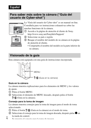 Page 80ES
2
Esta cámara está equipada con una guía de instrucciones incorporada.
Guía en la cámara
La cámara muestra explicaciones para los elementos de MENU y los valores 
de ajuste.
1Pulse el botón MENU.
2Seleccione el elemento de MENU deseado, después pulse el botón 
/ (Guía en la cámara). 
Consejo para la toma de imagen
La cámara muestra consejos para la toma de imagen para el modo de toma 
seleccionado.
1Pulse el botón  / (Guía en la cámara) en el modo de toma.
2Seleccione el consejo para la toma de imagen...