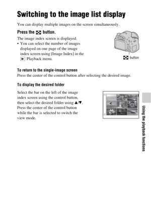 Page 49Using the playback functions
49GB
Switching to the image list display
You can display multiple images on the screen simultaneously.
To return to the single-image screen
Press the center of the control button after selecting the desired image.
To display the desired folder
Press the   button.
The image index screen is displayed.
 You can select the number of images 
displayed on one page of the image 
index screen using [Image Index] in the 
 Playback menu.
 button
Select the bar on the left of the image...