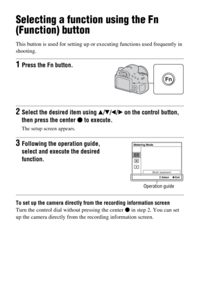 Page 52GB52
Selecting a function using the Fn 
(Function) button
This button is used for setting up or executing functions used frequently in 
shooting.
To set up the camera directly from the recording information screen
Turn the control dial without pressing the center z in step 2. You can set 
up the camera directly from the recording information screen.
1Press the Fn button.
2Select the desired item using v/V/b/B on the control button, 
then press the center z to execute.
The setup screen appears.
3Following...