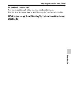 Page 63Using the guide function of the camera
Function list
63GB
To access all shooting tips
You can search through all the shooting tips from the menu.
Use this item when you want to read shooting tips you have seen before.
MENU button t  3 t [Shooting Tip List]t Select the desired 
shooting tip 