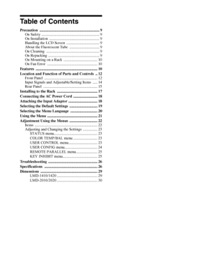 Page 88
Table of Contents
Precaution .............................................................. 9
On Safety ............................................................ 9
On Installation  .................................................... 9
Handling the LCD Screen  .................................. 9
About the Fluorescent Tube  ............................... 9
On Cleaning  ....................................................... 9
On Repacking ..................................................... 9
On...