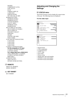 Page 21Adjustment Using the Menus21 
MATRIX
COMPONENT LEVEL
NTSC SETUP
SCAN
FORMAT DISPLAY
LANGUAGE
POWER SAVING
PICTURE DELAY MIN
MARKER SETTING
MARKER ENABLE
MARKER SELECT
CENTER MARKER
SAFETY AREA
MARKER LEVEL
MARKER MAT
MULTI DISPLAY SETTING
MULTI DISPLAY ENABLE
MULTI DISPLAY
SUB INPUT SELECT
POSITION
FRAME
SUB PICTURE SIZE
WAV E  F O R M
FUNCTION BUTTON SETTING
F1 BUTTON
F2 BUTTON
F3 BUTTON
F4 BUTTON
CLOSED CAPTION SETTING
For the composite or Y/C input
CLOSED CAPTION ENABLE
CAPTION VISION
For a signal...