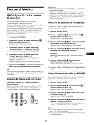 Page 105
17
ES
Para ver el televisor
 Configuración de los canales 
de televisión
Para mirar programas de te levisión, deberá ejecutar 
“Autoprogramación” para  definir los canales.
Antes de mirar programas de televi sión por primera vez, realice el 
procedimiento de “Autopr ogramación” siguiente.
Si desea obtener más informaci ón acerca del uso de los menús y 
botones, consulte “Navegación  por el menú” en la página 18.
El mensaje “La Autoprogramaci ón no funciona” aparece al 
seleccionar “Autoprogramación”.
1...