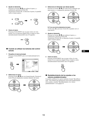 Page 10719
ES
4 Ajuste el elemento.
Presione los botones M/m para realizar el ajuste y, a 
continuación, presione el botón OK. 
Al presionar el botón OK, se almacena el ajuste y la pantalla 
vuelve al menú anterior.
5 Cierre el menú.
Presione el botón MENU una vez para volver a la vista 
normal. Si no se presiona ningún botón, el menú se cierra 
automáticamente transcurridos unos 45 segundos.
xCuando se utilizan los botones del control 
remoto
1 Visualice el menú principal.
Presione el botón MENU para ver el...