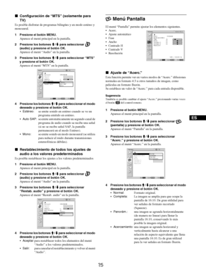 Page 113
25
ES
xConfiguración de “MTS” (solamente para 
TV)
Es posible disfrutar de program as bilingües y en modo estéreo y 
monoaural.
1 Presione el botón MENU. Aparece el menú principal en la pantalla.
2 Presione los botones  M/m para seleccionar   
(audio) y presione el botón OK.
Aparece el menú “Audio” en la pantalla.
3 Presione los botones  M/m para seleccionar “MTS” 
y presione el botón OK.
Aparece el menú “MTS” en la pantalla.
4 Presione los botones  M/m para seleccionar el modo 
deseado y presione el...