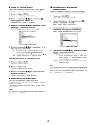 Page 124
36
xAjuste de “Bloq de Ajustes”
Puede bloquear los ajustes de menú para evitar que se realicen 
ajustes o que éstos se restablezcan de manera accidental.
1 Presione el botón MENU.
Aparece el menú principal en la pantalla.
2 Presione los botones  M/m para seleccionar   
(opción) y presione el botón OK.
Aparece el menú “Opción” en la pantalla.
3 Presione los botones  M/m para seleccionar “Bloq 
de Ajustes” y presione el botón OK.
El menú “Bloq de Ajustes” aparece en la pantalla. 
4 Presione los botones...