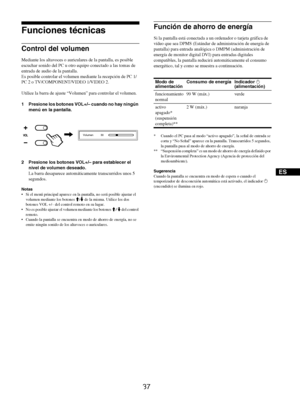 Page 12537
ES
Funciones técnicas
Control del volumen
Mediante los altavoces o auriculares de la pantalla, es posible 
escuchar sonido del PC u otro equipo conectado a las tomas de 
entrada de audio de la pantalla.
Es posible controlar el volumen mediante la recepción de PC 1/
PC 2 o TV/COMPONENT/VIDEO 1/VIDEO 2.
Utilice la barra de ajuste “Volumen” para controlar el volumen.
1 Presione los botones VOL+/– cuando no hay ningún 
menú en la pantalla.
2 Presione los botones VOL+/– para establecer el 
nivel de volumen...