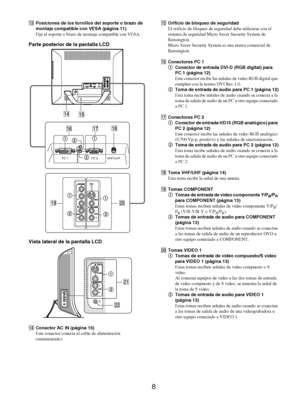 Page 968
MPosiciones de los tornillos del soporte o brazo de 
montaje compatible con VESA (página 11)
Fije el soporte o brazo de montaje compatible con VESA.
Parte posterior de la pantalla LCD
Vista lateral de la pantalla LCD
NConector AC IN (página 15)
Este conector conecta el cable de alimentación 
(suministrado).OOrificio de bloqueo de seguridad
El orificio de bloqueo de seguridad debe utilizarse con el 
sistema de seguridad Micro Saver Security System de 
Kensington. 
Micro Saver Security System es una...