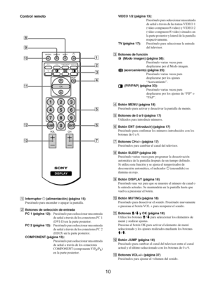 Page 9810
Control remoto
AInterruptor 1 (alimentación) (página 15)
Presiónelo para encender o apagar la pantalla.
BBotones de selección de entrada
PC 1 (página 12):Presiónelo para seleccionar una entrada 
de señal a través de los conectores PC  1 
(DVI-D) en la parte posterior.
PC 2 (página 12):Presiónelo para seleccionar una entrada 
de señal a través de los conectores PC  2 
(HD15) en la parte posterior.
COMPONENT (página 13): 
Presiónelo para seleccionar una entrada 
de señal a través de los conectores...