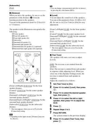 Page 6868US
[Subwoofer]
[Yes]
x[Distance]
When you move the speakers, be sure to set the 
parameters of the distance (A) from the 
listening position to the speakers.
You can set the parameters from 0 to 23 feet (0.0 
to 7.0 meters).
The speakers in the illustration correspond to the 
following:
1Center speaker
2Front left speaker (L)
3Front right speaker (R)
4Subwoofer
5Surround left speaker (L)
6Surround right speaker (R)
7Surround back left speaker (L) (optional)
8Surround back right speaker (R) (optional)...