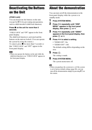 Page 7272US
Deactivating the Buttons 
on the Unit
(Child Lock)
You can deactivate the buttons on the unit 
(except for "/1) for preventing misoperation, 
such as child mischief (child lock function).
Press x on the unit for more than 5 
seconds.
“CHILD LOCK” and “ON” appear in the front 
panel display.
The child lock function is activated and the 
buttons on the unit are locked. (You can operate 
the system by using the remote.)
To cancel, press x for more than 5 seconds so 
that “
CHILD LOCK” and “OFF”...