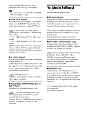 Page 7878US
[Off]: Select this when your TV is not 
compatible with 1080/24p video signals.
Note Video signals may not be output when [BD-ROM 
1080/24p Output] is set to [On].
x[YCbCr/RGB (HDMI)]
You can set the color setting for video signals 
output from the HDMI OUT jack. Select the 
setting that matches the connected TV type.
[Auto]
: Automatically detects the type of 
external device, and switches to the matching 
color setting.
[YCbCr (4:2:2)]: Outputs YCbCr 4:2:2 video 
signals.
[YCbCr (4:4:4)]: Outputs...