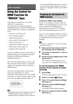 Page 4646GB
Using the Control for 
HDMI Function for 
“BRAVIA” Sync
This function is available on TVs with the 
“BRAVIA” Sync function.
By connecting Sony components that are 
compatible with the Control for HDMI function 
with an HDMI cable, operation is simplified as 
below:
– System Power Off (page 47)
– One-Touch Play (page 47)
– Theatre Mode (page 47)
– System Audio Control (page 47)
– Volume Limit (page 47)
– Audio Return Channel (page 47)
– Remote Easy Control (page 48)
– Language Follow (page 48)...