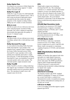 Page 108108GB
Dolby Digital Plus
Developed as an extension to Dolby Digital, the 
audio coding technology supports 7.1 multi-
channel surround sound.
Dolby Pro Logic II 
Dolby Pro Logic II creates five full-bandwidth 
output channels from 2 channel sources. This is 
done using an advanced, high-purity matrix 
surround decoder that extracts the spatial 
properties of the original recording without 
adding any new sounds or tonal colorations.
xMovie mode
The Movie mode is for use with stereo television 
shows and...