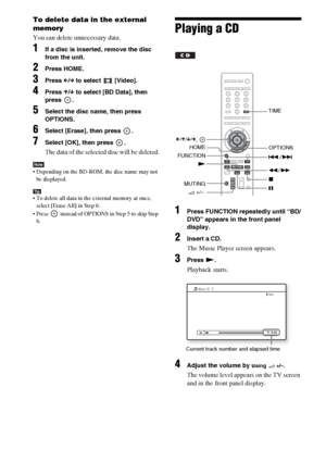 Page 4848GB
To delete data in the external 
memory
You can delete unnecessary data.
1If a disc is inserted, remove the disc 
from the unit.
2Press HOME. 
3Press C/c to select   [Video].
4Press X/x to select [BD Data], then 
press .
5Select the disc name, then press 
OPTIONS.
6Select [Erase], then press  .
7Select [OK], then press  .
The data of the selected disc will be deleted.
Note Depending on the BD-ROM, the disc name may not 
be displayed.
Tip To delete all data in the external memory at once, 
select...