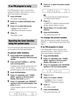 Page 5858GB
If an FM program is noisy, you can select 
monaural reception. There will be no stereo 
effect, but reception will improve.
1Press OPTIONS.
The options menu appears.
2Press X/x to select [FM Mode], then 
press .
3Press X/x to select [Monaural].
 [Stereo]: Stereo reception.
 [Monaural]: Monaural reception.
4Press .
The setting is made.
You can operate the tuner function using the 
system menu on the front panel display.
To preset radio stations
1Press FUNCTION repeatedly until 
“TUNER FM” appears in...