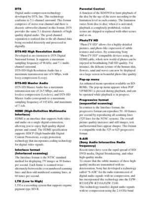 Page 110110GB
DTS
Digital audio compression technology 
developed by DTS, Inc. This technology 
conforms to 5.1-channel surround. This format 
comprises of stereo rear channel and there is 
discrete subwoofer channel in this format. DTS 
provides the same 5.1 discrete channels of high 
quality digital audio. The good channel 
separation is realized due to the all channel data 
being recorded discretely and processed in 
digitally.
DTS-HD High Resolution Audio
Developed as an extension to DTS Digital 
Surround...