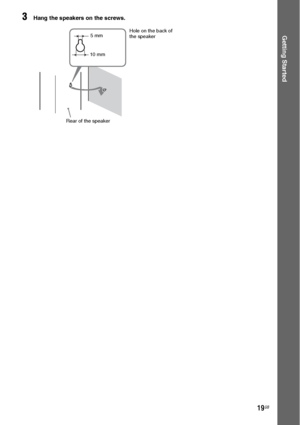 Page 1919GB
Getting Started
3Hang the speakers on the screws.
5 mm 
10 mmHole on the back of 
the speaker
Rear of the speaker
 