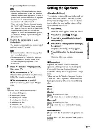Page 51Other Operations
51GB
Be quiet during the measurement.
Note Before [Auto Calibration], make sure that the 
surround amplifier turns on and you install the 
surround amplifier in the appropriate location. If 
you install the surround amplifier in an improper 
location, such as another room, proper 
measurement will not be obtained.
 When you use the Wireless Surround Speaker 
Kit (WAHT-SBP2, optional) for the surround 
back speakers (page 15), install the speakers in 
appropriate location and turn the...