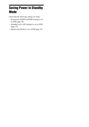 Page 5454GB
Saving Power in Standby 
Mode
Check that the following settings are made:
– [Control for HDMI] in [HDMI Settings] is set 
to [Off] (page 48).
– [Standby] in [S-AIR Settings] is set to [Off] 
(page 45).
– [Quick Start Mode] is set to [Off] (page 59).
 