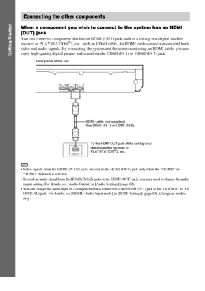 Page 2424GB
Getting Started
When a component you wish to connect to the system has an HDMI 
(OUT) jack
You can connect a component that has an HDMI (OUT) jack such as a set-top box/digital satellite 
receiver or PLAYSTATION®3, etc., with an HDMI cable. An HDMI cable connection can send both 
video and audio signals. By connecting the system and the component using an HDMI cable, you can 
enjoy high-quality digital picture and sound via the HDMI (IN 1) or HDMI (IN 2) jack.
 Video signals from the HDMI (IN 1/2)...