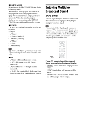 Page 4444GB
xBD/DVD VIDEO
Depending on the BD/DVD VIDEO, the choice 
of language varies.
When 4 digits are displayed, they indicate a 
language code. See “Language Code List” 
(page 79) to confirm which language the code 
represents. When the same language is 
displayed two or more times, the BD/DVD 
VIDEO is recorded in multiple audio formats.
xDVD-VR
The types of sound tracks recorded on a disc are 
displayed.
Example:
  Stereo]
 [  Stereo (Audio1)]
 [  Stereo (Audio2)]
  Main]
  Sub]
 [  Main/Sub]
 [  Stereo...