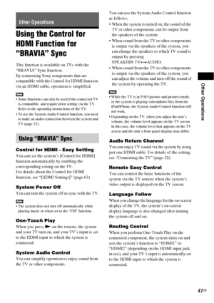 Page 47Other Operations
47GB
Using the Control for 
HDMI Function for 
“BRAVIA” Sync
This function is available on TVs with the 
“BRAVIA” Sync function.
By connecting Sony components that are 
compatible with the Control for HDMI function 
via an HDMI cable, operation is simplified.
 Some functions can only be used if the connected TV 
is compatible, and require prior setting via the TV. 
Refer to the operating instructions of the TV.
 To use the System Audio Control function, you need 
to make an audio...