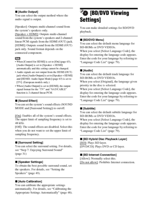 Page 6262GB
x[Audio Output]
You can select the output method where the 
audio signal is output.
[Speaker]: Outputs multi-channel sound from 
the system’s speakers only.
[Speaker + HDMI]
: Outputs multi-channel 
sound from the system’s speakers and 2-channel 
linear PCM signals from the HDMI (OUT) jack.
[HDMI]: Outputs sound from the HDMI (OUT) 
jack only. Sound format depends on the 
connected component.
 When [Control for HDMI] is set to [On] (page 63), 
[Audio Output] is set to [Speaker + HDMI] 
automatically...