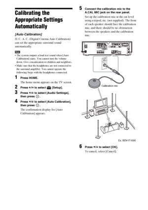 Page 108108GB
Calibrating the 
Appropriate Settings 
Automatically
[Auto Calibration]
D. C. A. C. (Digital Cinema Auto Calibration) 
can set the appropriate surround sound 
automatically.
Note The system outputs a loud test sound when [Auto 
Calibration] starts. You cannot turn the volume 
down. Give consideration to children and neighbors.
 Make sure that the headphones are not connected to 
the surround amplifier. You cannot operate the 
following Steps with the headphones connected.
1Press HOME.
The home menu...