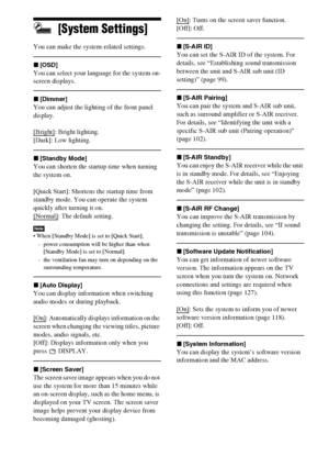 Page 126126GB
[System Settings]
You can make the system-related settings.
x[OSD]
You can select your language for the system on-
screen displays.
x[Dimmer]
You can adjust the lighting of the front panel 
display.
[Bright]
: Bright lighting.
[Dark]: Low lighting.
x[Standby Mode]
You can shorten the startup time when turning 
the system on.
[Quick Start]: Shortens the startup time from 
standby mode. You can operate the system 
quickly after turning it on.
[Normal]
: The default setting.
Note When [Standby Mode]...