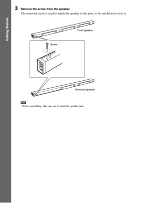 Page 2424GB
Getting Started
3Remove the screw from the speaker.
The removed screw is used to attach the speaker to the pole, so be careful not to lose it.
Note When assembling, take care not to touch the speaker unit.
Front speaker
Surround speaker Screw
 