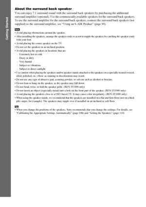 Page 3838GB
Getting Started
About the surround back speaker
You can enjoy 7.1 surround sound with the surround back speakers by purchasing the additional 
surround amplifier (optional). Use the commercially available speakers for the surround back speakers.
To use the surround amplifier for the surround back speakers, connect the surround back speakers (not 
supplied) to the surround amplifier, see “Using an S-AIR Product” (page 99). 
Note Avoid placing obstructions around the speaker.
 After installing the...