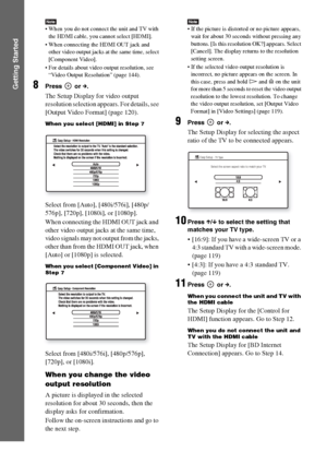 Page 7070GB
Getting Started
Note When you do not connect the unit and TV with 
the HDMI cable, you cannot select [HDMI].
 When connecting the HDMI OUT jack and 
other video output jacks at the same time, select 
[Component Video].
 For details about video output resolution, see 
“Video Output Resolution” (page 144).
8Press  or c.
The Setup Display for video output 
resolution selection appears. For details, see 
[Output Video Format] (page 120).
When you select [HDMI] in Step 7
Select from [Auto], [480i/576i],...