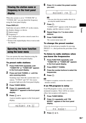 Page 95Tuner
95GB
When the system is set to “TUNER FM” or 
“TUNER AM,” you can check the frequency 
using the front panel display.
Press DISPLAY.
Each time you press DISPLAY on the remote, 
the display changes as shown.
1 Station name*
2 Frequency**
* This is displayed if you have entered a name for a 
preset station.
** Returns to the original display when several seconds 
has elapsed.
You can operate the tuner function using the 
tuner menu on the front panel display.
To preset radio stations
1Press FUNCTION...