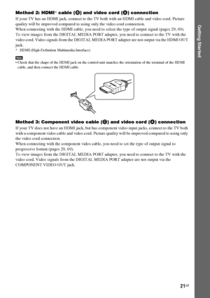 Page 21masterpage:Right
specdef v20080116 filename[I:\FM E_data\850138S_BDV-Z2\0527_data 
up\4136891111\4136891111BDVZ7AEP\02-BDVZ7AEP\gb04gst.fm]
 model name [BDV-Z7_GB]
 [4-136-891-11(1)]
21GB
Getting Started
Method 2: HDMI* cable (B) and video cord (A) connectionIf your TV has an HDMI jack, connect to the TV both with an HDMI cable and video cord. Picture 
quality will be improved compared to using only the video cord connection.
When connecting with the HDMI cable, you need to select the type of output...