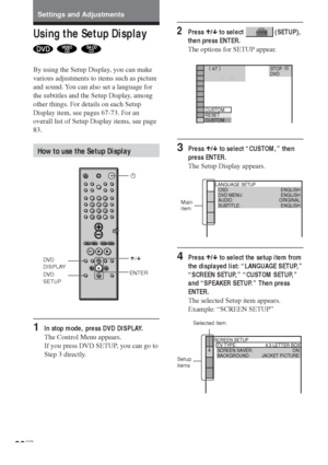 Page 6666GB
Using the Setup Display
  
By using the Setup Display, you can make
various adjustments to items such as picture
and sound. You can also set a language for
the subtitles and the Setup Display, among
other things. For details on each Setup
Display item, see pages 67-73. For an
overall list of Setup Display items, see page
83.
How to use the Setup Display
1In stop mode, press DVD DISPLAY.
The Control Menu appears.
If you press DVD SETUP, you can go to
Step 3 directly. Settings and Adjustments
X/x...