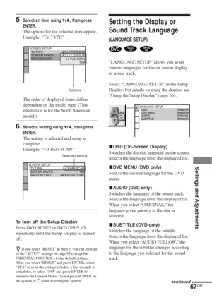 Page 6767GB
Settings and Adjustments
LANGUAGE SETUP
OSD:
DVD MENU:
AUDIO:
SUBTITLE:ENGLISH
ENGLISH
ORIGINAL
ENGLISH
Setting the Display or
Sound Track Language
(LANGUAGE SETUP)
  
“LANGUAGE SETUP” allows you to set
various languages for the on-screen display
or sound track.
Select “LANGUAGE SETUP” in the Setup
Display. For details on using the display, see
“Using the Setup Display” (page 66).
xOSD (On-Screen Display)
Switches the display language on the screen.
Selects the language from the displayed list.
xDVD...