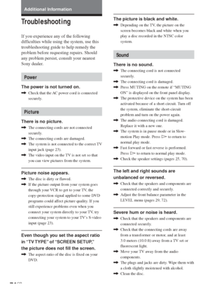 Page 7474GB
Additional Information
Troubleshooting
If you experience any of the following
difficulties while using the system, use this
troubleshooting guide to help remedy the
problem before requesting repairs. Should
any problem persist, consult your nearest
Sony dealer.
Power
The power is not turned on.
,Check that the AC power cord is connected
securely.
Picture
There is no picture.
,The connecting cords are not connected
securely.
,The connecting cords are damaged.
,The system is not connected to the...