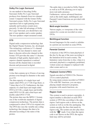 Page 7878GB
Dolby Pro Logic Surround
As one method of decoding Dolby
Surround, Dolby Pro Logic Surround
produces four channels from two-channel
sound. Compared with the former Dolby
Surround system, Dolby Pro Logic Surround
reproduces left-to-right panning more
naturally and localizes sounds more
precisely. To take full advantage of Dolby
Pro Logic Surround, you should have one
pair of rear speakers and a centre speaker.
The rear speakers output monaural sound.
DTS
Digital audio compression technology that
the...