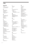 Page 8484GB
Index
Numerics
16:9 68
4:3 LETTER BOX 68
4:3 PAN SCAN 68
A
ADVANCED 56
AMP MENU 26
ANGLE 54
Antenna Hookups 21
AUDIO 47, 67
B
BACKGROUND 69
BALANCE 28, 72
BAND 30
Batteries 18
Bit rate 56, 77
C
CD 32
CHAPTER 42
Chapter 7, 77
Continuous play 32
Control Menu 15
CUSTOM PARENTAL
CONTROL 57
COLOR SYSTEM 69
CUSTOM SETUP 69
D
DIMMER 29
Disc changer system 10
DISTANCE 71
Dolby Digital 77
Dolby Pro Logic Surround 78
DTS 78
DVD 35, 78
DVD MENU 35,
F
Front Panel 11
Fast forward 41
Fast reverse 41
Front panel...