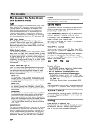 Page 1414GB
Mini Glossary
Mini Glossary for Audio Stream
and Surround mode
Allows you to enjoy 5.1(or 6) discrete channels of high quality
digital audio from DTS programme sources such as discs,
DVD and compact discs, etc.bearing the trademark. DTS
Digital Surround delivers up to 6 channels of transparent
audio(which means identical to the original masters) and
results in exceptional clarity throughout a true 360 degree
sound field. The term DTS is a trademark of DTS Technology,
LLC. Manufactured under license...