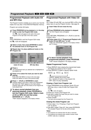 Page 37OPERATION
37GB
Programmed Playback MP3VCD1.1VCD2.0CD
Programmed Playback with Audio CD
and MP3 Disc
The Program function enables you to store your favorite
tracks from any disc in the DVD/VCR Receiver memory.
Program can contain 30 tracks.
1
Press PROGRAM during playback or in the stop
mode to enter the Program Edit mode.
The  mark will appear to the right of the word
Program on the right side of the menu screen.
Note
Press PROGRAM to exit the Program Edit mode; 
the mark will disappear.
2
Select a...