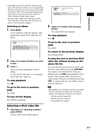 Page 41Playing Discs
41GB
 Depending on the DivX video file, the picture may 
pause or be unclear. In which case, it is recommended 
that you create the file at a lower bit rate. If the sound 
is still noisy, MP3 is the recommended audio format. 
Note, however, this system does not conform to 
WMA (Windows Media Audio) format.
 Because of the compression technology used for 
DivX video files, it may take some time after you 
press H for the picture to appear.
Selecting an album
1Press MENU.
A list of albums...