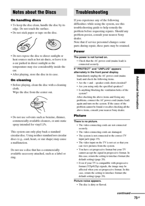 Page 75Additional Information
75GB
On handling discs
 To keep the disc clean, handle the disc by its 
edge. Do not touch the surface.
 Do not stick paper or tape on the disc.
 Do not expose the disc to direct sunlight or 
heat sources such as hot air ducts, or leave it in 
a car parked in direct sunlight as the 
temperature may rise considerably inside the 
car.
 After playing, store the disc in its case.
On cleaning
 Before playing, clean the disc with a cleaning 
cloth.
Wipe the disc from the center...