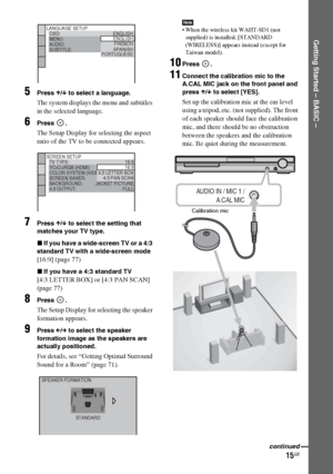 Page 15masterpage:Right
specdef v20070110 filename[I:\FM E_data\1011_DAV-
DZ1000_rev\2895978121\2895978121DAVDZ1000\gb04gsb.fm]
 model name [DAV-DZ1000]
 [2-895-978-12(1)]
15GB
Getting Started – BASIC –
5Press X/x to select a language.
The system displays the menu and subtitles 
in the selected language.
6Press .
The Setup Display for selecting the aspect 
ratio of the TV to be connected appears.
7Press X/x to select the setting that 
matches your TV type.
xIf you have a wide-screen TV or a 4:3 
standard TV...