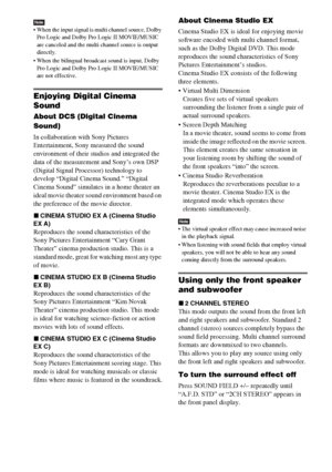 Page 30masterpage:Left
specdef v20070110 filename[I:\FM E_data\1011_DAV-
DZ1000_rev\2895978121\2895978121DAVDZ1000\gb07sou.fm]
 model name [DAV-DZ1000]
 [2-895-978-12(1)]
30GB
Note When the input signal is multi channel source, Dolby 
Pro Logic and Dolby Pro Logic II MOVIE/MUSIC 
are canceled and the multi channel source is output 
directly.
 When the bilingual broadcast sound is input, Dolby 
Pro Logic and Dolby Pro Logic II MOVIE/MUSIC 
are not effective.
Enjoying Digital Cinema 
Sound
About DCS (Digital...