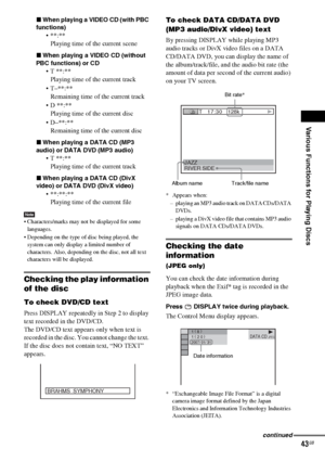 Page 43Various Functions for Playing Discs
masterpage:Right
specdef v20070110 filename[I:\FM E_data\1011_DAV-
DZ1000_rev\2895978121\2895978121DAVDZ1000\gb08pla.fm]
 model name [DAV-DZ1000]
 [2-895-978-12(1)]
43GB
xWhen playing a VIDEO CD (with PBC 
functions)

Playing time of the current scene
xWhen playing a VIDEO CD (without 
PBC functions) or CD
 T **:**
Playing time of the current track
 T–**:**
Remaining time of the current track
 D **:**
Playing time of the current disc
 D–**:**
Remaining time of the...