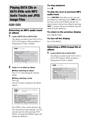 Page 48masterpage:Left
specdef v20070110 filename[I:\FM E_data\1011_DAV-
DZ1000_rev\2895978121\2895978121DAVDZ1000\gb08pla.fm]
 model name [DAV-DZ1000]
 [2-895-978-12(1)]
48GB
Selecting an MP3 audio track 
or album
1Load a DATA CD or DATA DVD.
The albums recorded on the DATA CD or 
DATA DVD appear. When an album is 
being played, its title is shaded.
2Press X/x to select an album.
xWhen selecting an album
Press H to start playing the selected 
album.
xWhen selecting a track
Press .
The list of tracks contained...