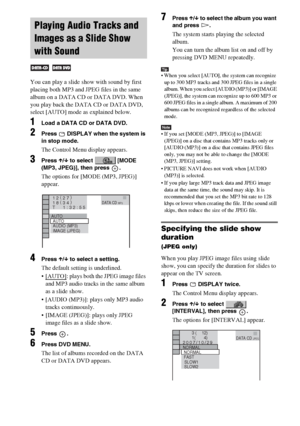 Page 50masterpage:Left
specdef v20070110 filename[I:\FM E_data\1011_DAV-
DZ1000_rev\2895978121\2895978121DAVDZ1000\gb08pla.fm]
 model name [DAV-DZ1000]
 [2-895-978-12(1)]
50GB
You can play a slide show with sound by first 
placing both MP3 and JPEG files in the same 
album on a DATA CD or DATA DVD. When 
you play back the DATA CD or DATA DVD, 
select [AUTO] mode as explained below.
1Load a DATA CD or DATA DVD.
2Press   DISPLAY when the system is 
in stop mode.
The Control Menu display appears.
3Press X/x to...